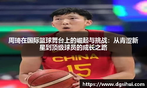 周琦在国际篮球舞台上的崛起与挑战：从青涩新星到顶级球员的成长之路