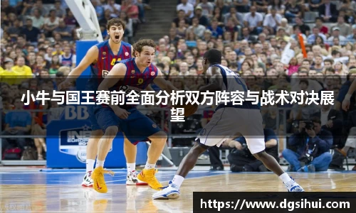 小牛与国王赛前全面分析双方阵容与战术对决展望